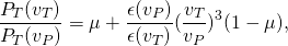 \[ \frac{P_T (v_T )}{P_T (v_P )}=\mu+ \frac{\epsilon(v_P )}{\epsilon(v_T )} (\frac{v_T}{v_P})^3 (1-\mu), \]